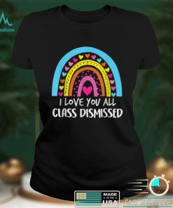 I Love You All Class Dismissed Rainbow Last Day Of School T Shirts tee