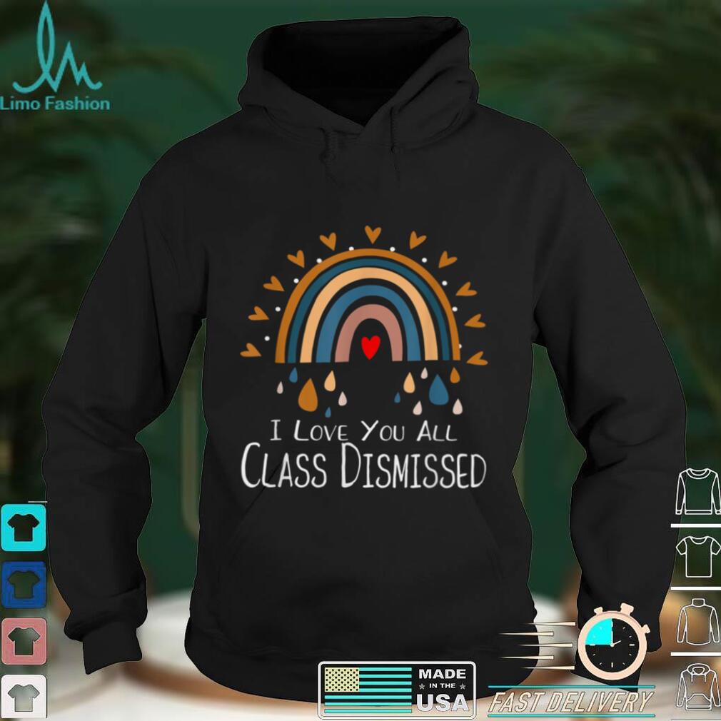 I Love You All Class Dismissed Teacher Last Day Of School T Shirt