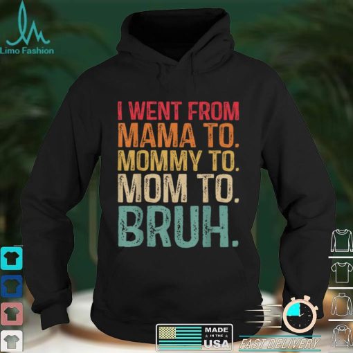 I Went From Mama To Mommy To Mom To Bruh Funny Womens T Shirt tee