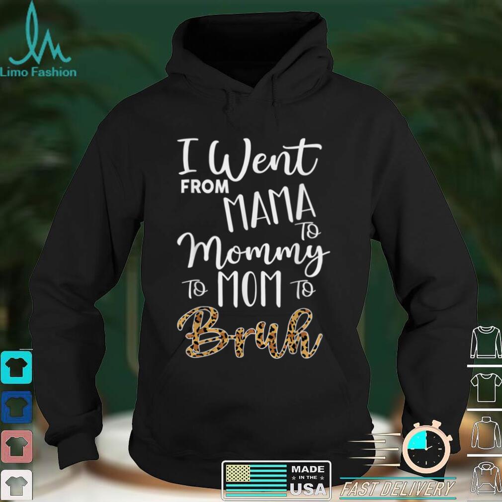 I Went From Mama to Mommy to Mom to Bruh first mother's day T Shirt