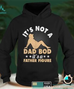 IT’S NOT A DAD BOD, IT’S A FATHER FIGURE Funny Fathers T Shirt