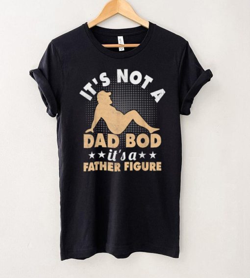 IT’S NOT A DAD BOD, IT’S A FATHER FIGURE Funny Fathers T Shirt