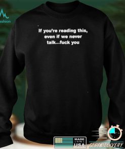 If You’re Reading This Even If We Never Talk Fuck You Shirt