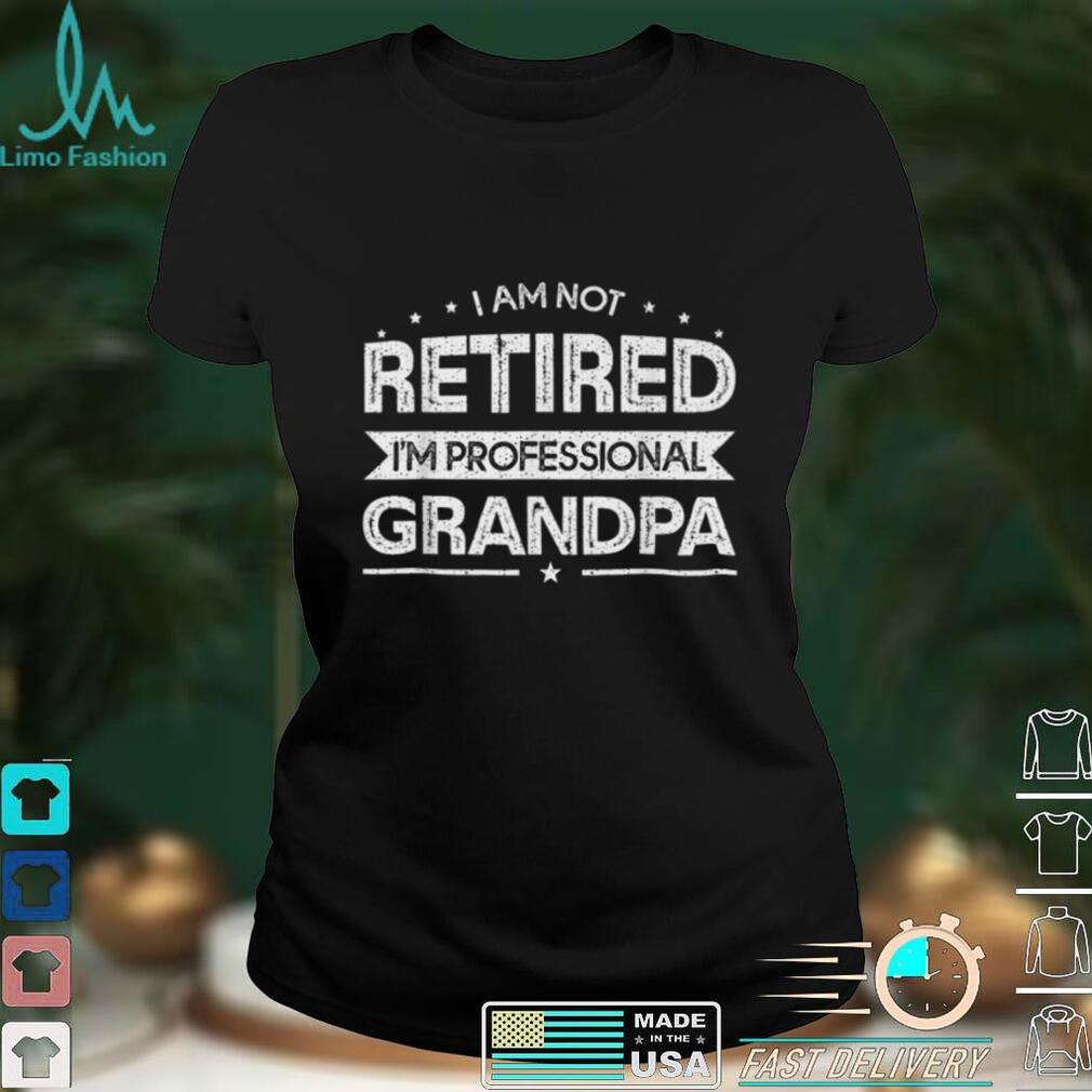 I'm Not Retired I'm A Professional Grandpa Father's Day Gift T Shirt tee