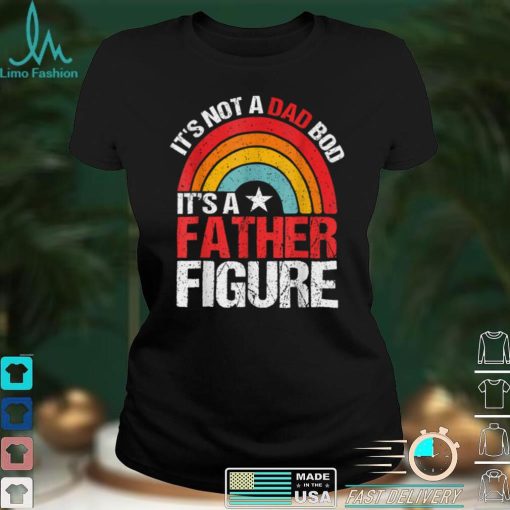 It_s Not A Dad Bod It_s A Dad Bod Father Figure T Shirt