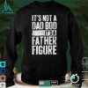 It_s Not A Dad Bod It_s A Dad Bod Father Figure T Shirt