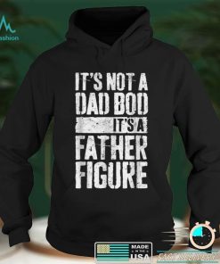 It_s Not A Dad Bod It_s A Father Figure Father Day T Shirt