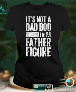 It_s Not A Dad Bod It_s A Father Figure Father Day T Shirt