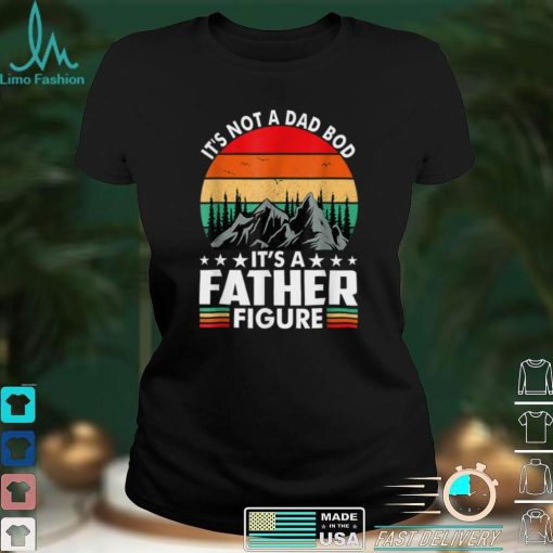 It_s Not A Dad Bod It_s A Father Figure Father_s Day T Shirt