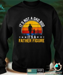 It_s Not a Dad Bod It_s a Father Figure Happy Father_s Day T Shirt