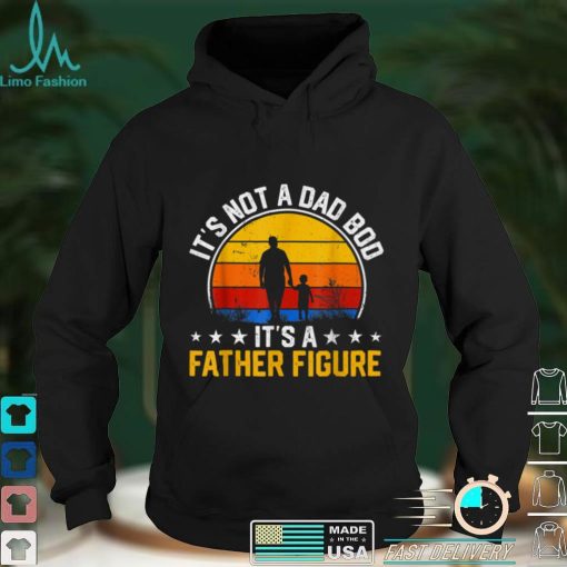 It_s Not a Dad Bod It_s a Father Figure Happy Father_s Day T Shirt