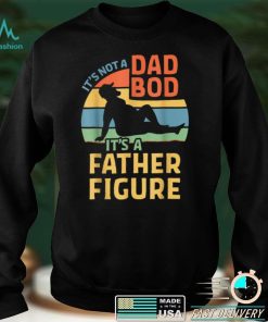 It_s Not a Dad Bod It_s a Father Figure T Shirt