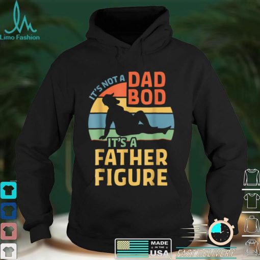 It_s Not a Dad Bod It_s a Father Figure T Shirt