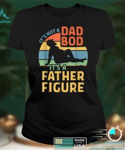 It_s Not a Dad Bod It_s a Father Figure T Shirt