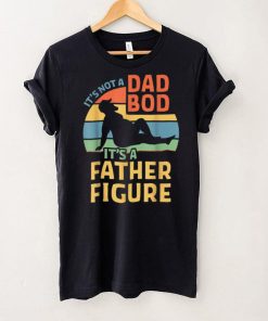 It_s Not a Dad Bod It_s a Father Figure T Shirt