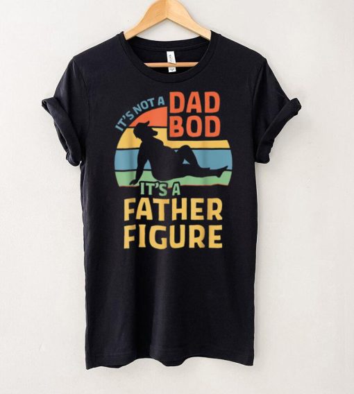 It_s Not a Dad Bod It_s a Father Figure T Shirt