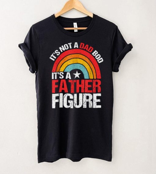 It’s Not A Dad Bod It’s A Father Figure Father’s Day T Shirt tee