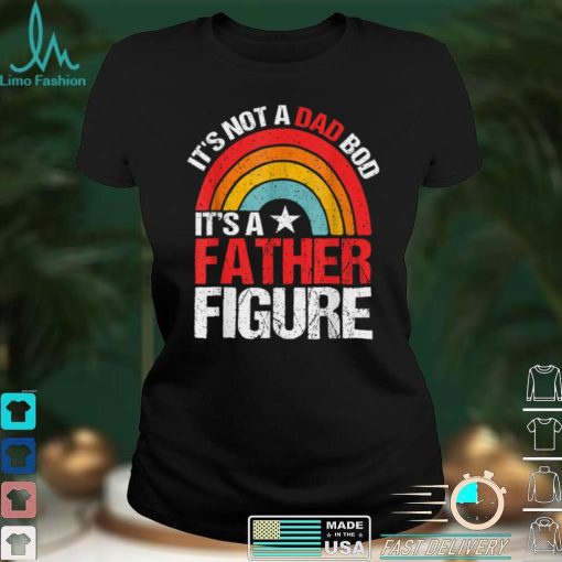 It’s Not A Dad Bod It’s A Father Figure Father’s Day T Shirt tee