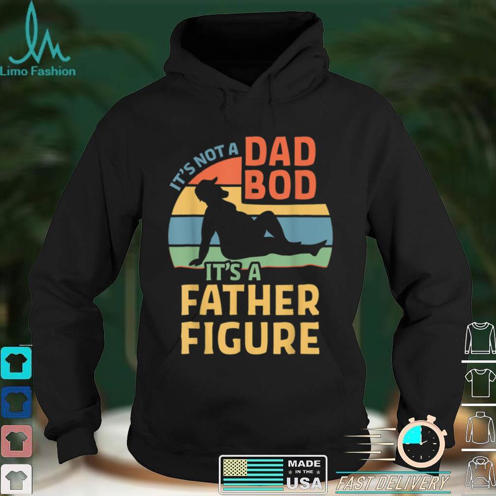 It's Not a Dad Bod It's a Father Figure T Shirt