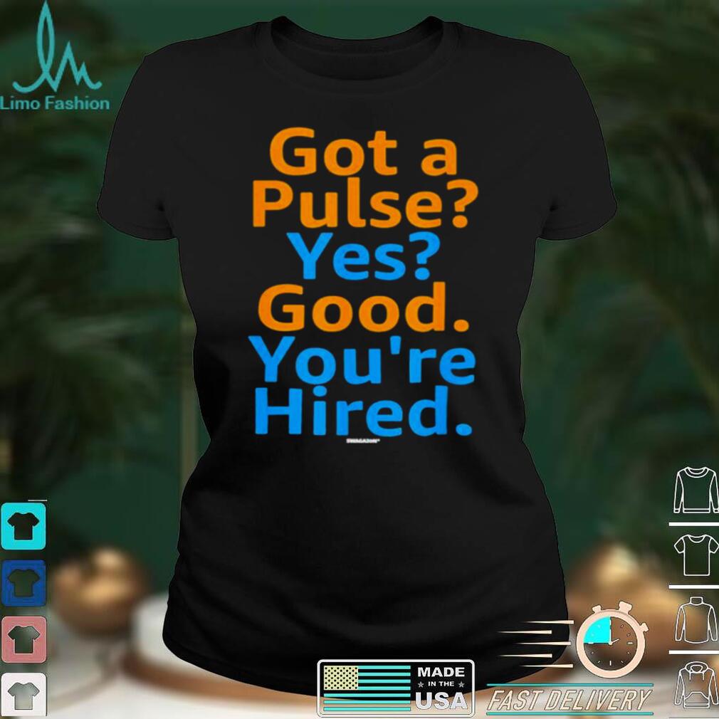 Job hiring swagazon got a pulse yes good youre hired shirt