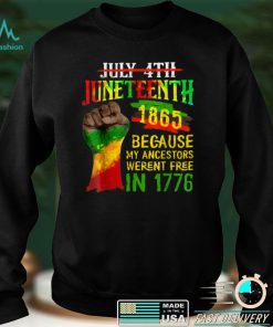 July 4th Juneteenth 1865 Because My Ancestors Shirt tee
