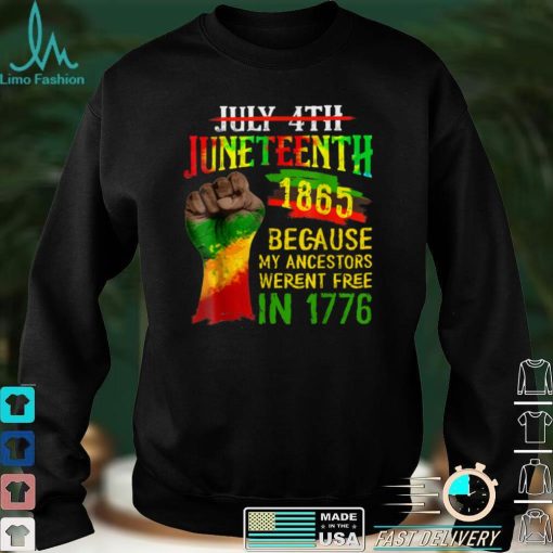 July 4th Juneteenth 1865 Because My Ancestors Shirt tee