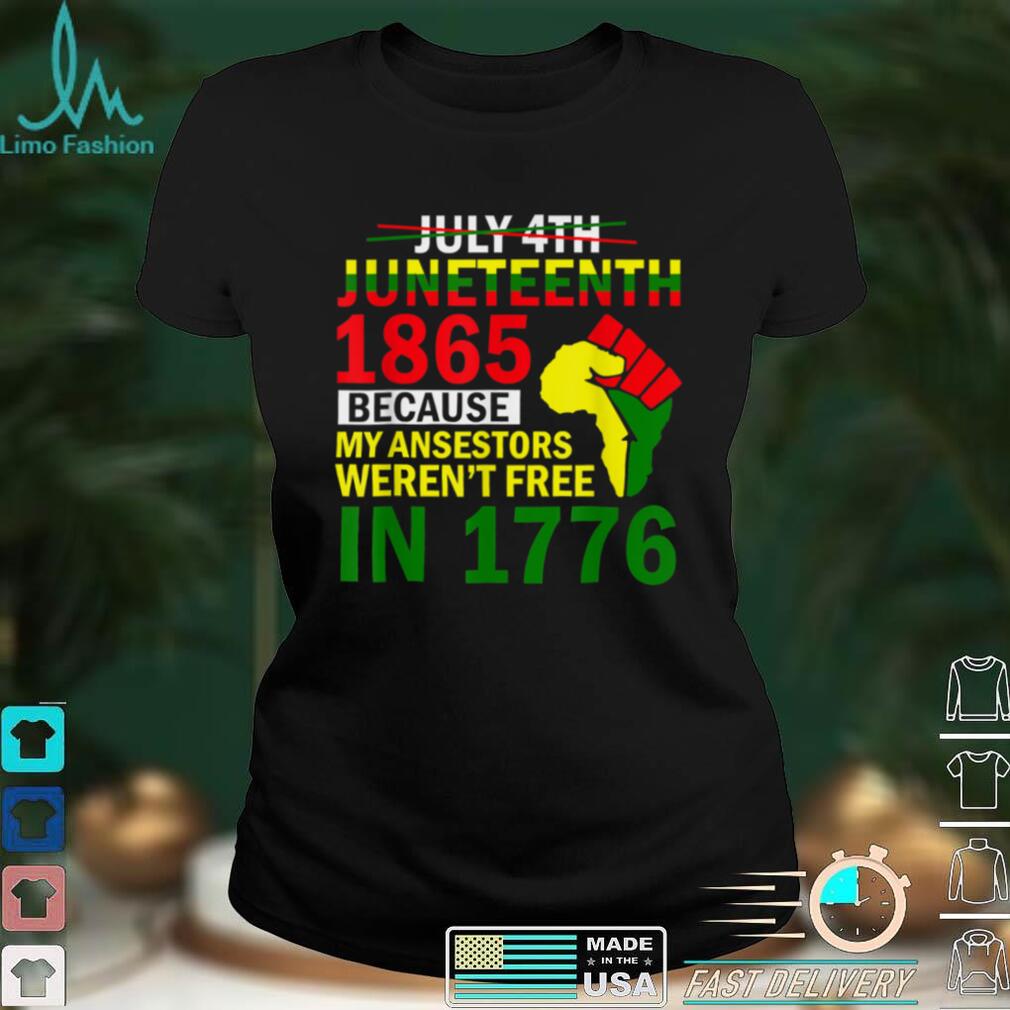 July 4th Juneteenth 1865 Because My Ancestors Werent Free T Shirt tee
