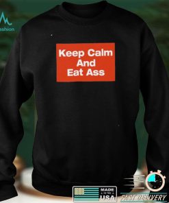 Keep calm and eat ass shirt
