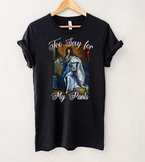 King Louis XIV of France in Panty Hose, High Heels Too Sexy T Shirt