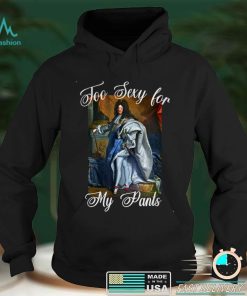King Louis XIV of France in Panty Hose, High Heels Too Sexy T Shirt -  Limotees