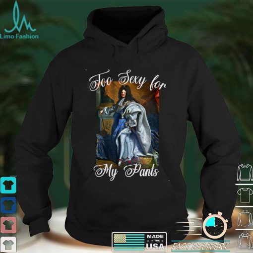 King Louis XIV of France in Panty Hose, High Heels Too Sexy T Shirt