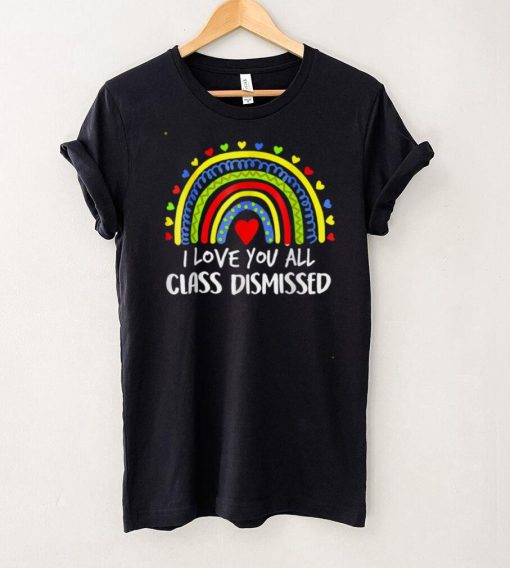 Last Day Of School Rainbow I Love You All Class Dismissed T Shirt tee