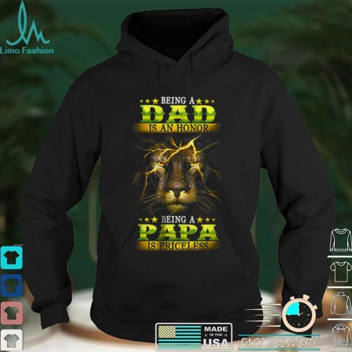 Lion Being A Dad Is An Honor Being A Papa Is Priceless T Shirt