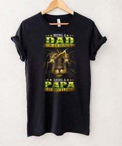 Lion Being A Dad Is An Honor Being A Papa Is Priceless T Shirt