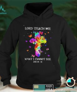 Lord teach me what I cannot see shirt