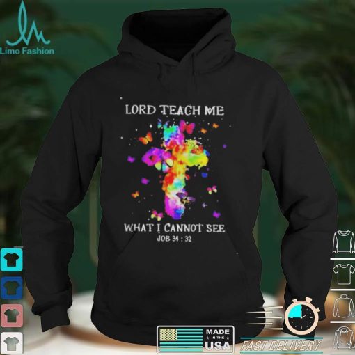 Lord teach me what I cannot see shirt