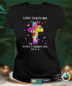 Lord teach me what I cannot see shirt