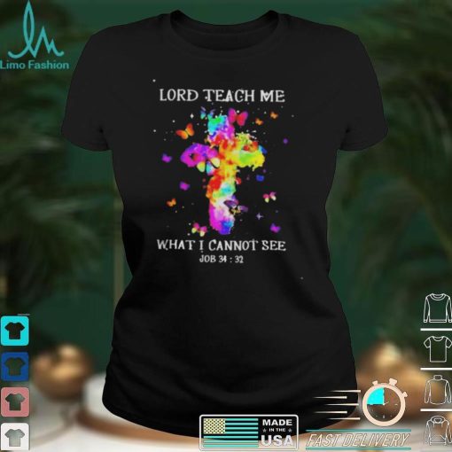 Lord teach me what I cannot see shirt