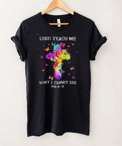 Lord teach me what I cannot see shirt