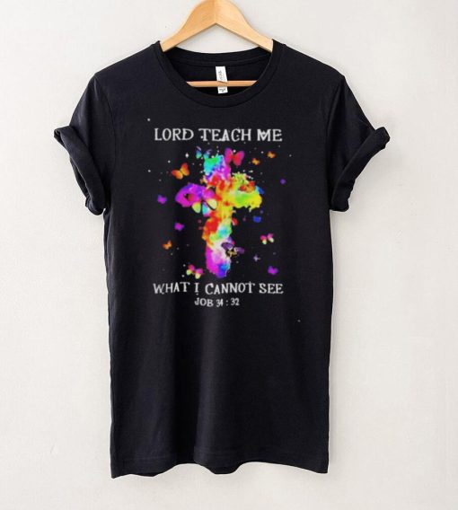 Lord teach me what I cannot see shirt