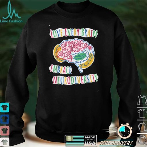 Love Every Brain Embrace Neurodiversity – ASD ADHD Autism T Shirt