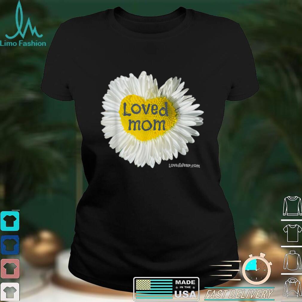 Loved Mom Heart Daisy Mother's Day Flower T Shirt tee