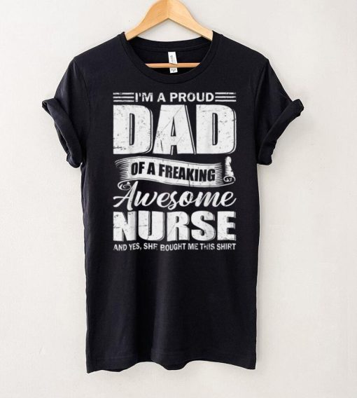Mens Fathers Day Shirt I’m A Proud Dad Of Freaking Awesome Nurse T Shirt tee