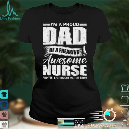 Mens Fathers Day Shirt I’m A Proud Dad Of Freaking Awesome Nurse T Shirt tee