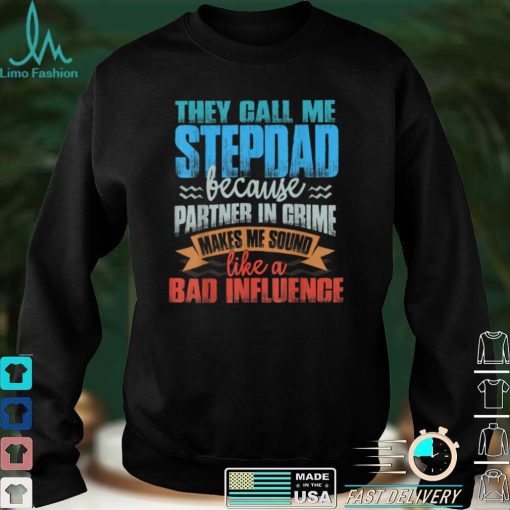 Mens Funny Tee They Call Me StepDad Sound Like Bad Influence T Shirt