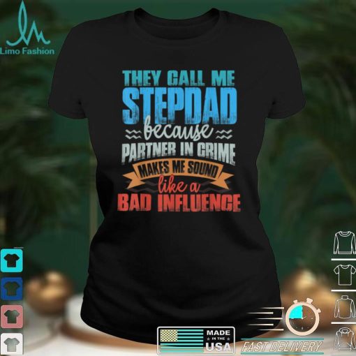 Mens Funny Tee They Call Me StepDad Sound Like Bad Influence T Shirt