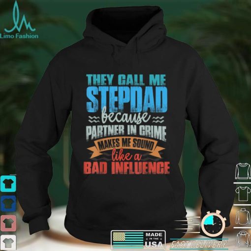 Mens Funny Tee They Call Me StepDad Sound Like Bad Influence T Shirt