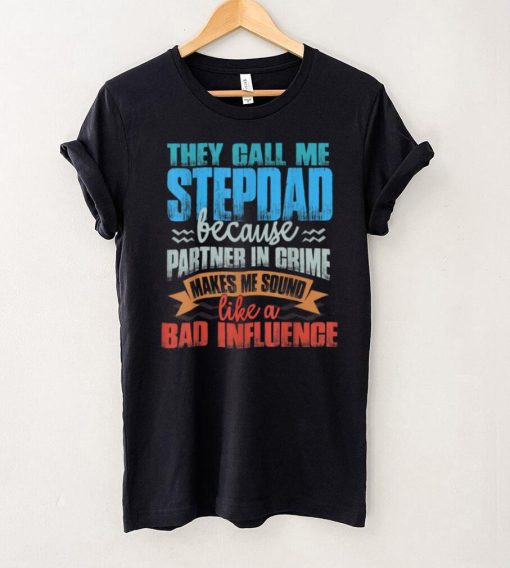 Mens Funny Tee They Call Me StepDad Sound Like Bad Influence T Shirt