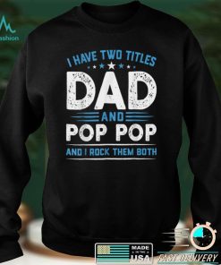 Mens I Have Two Titles Dad _ Pop Pop I Rock Them Both Fathers Day T Shirt
