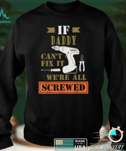 Mens If Daddy Can_t Fix it We_re All Screwed Funny Fathers T Shirt